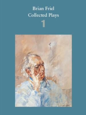 Brian Friel: Collected Plays - Volume 1