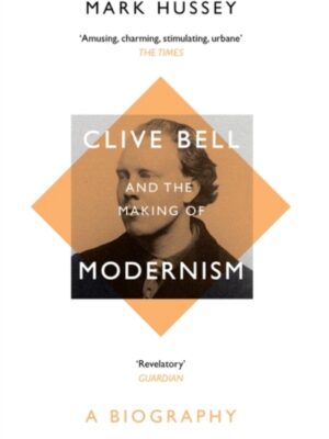 Clive Bell and the Making of Modernism