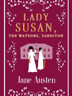 Lady Susan, The Watsons, Sanditon