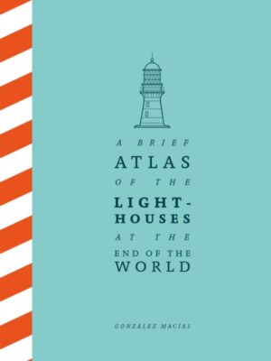 A Brief Atlas of the Lighthouses at the End of the World