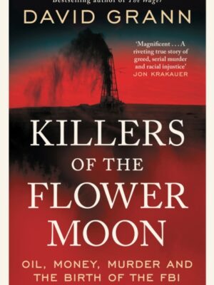 Killers of the Flower Moon : Oil, Money, Murder and the Birth of the FBI