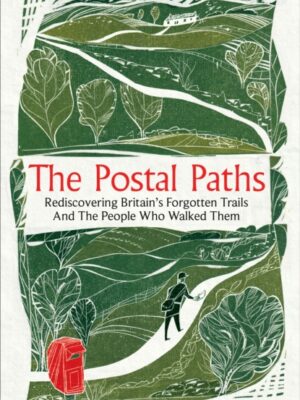 The Postal Paths : Rediscovering Britain’s Forgotten Trails And The People Who Walked Them