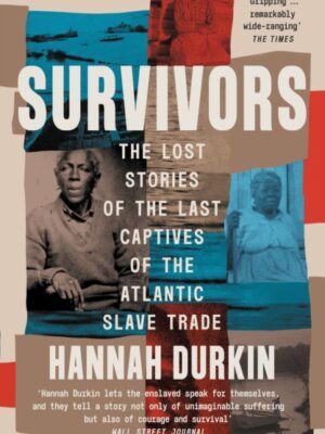 Survivors : The Lost Stories of the Last Captives of the Atlantic Slave Trade