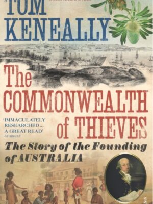 The Commonwealth of Thieves : The Story of the Founding of Australia