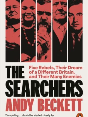 The Searchers : Five Rebels, Their Dream of a Different Britain, and Their Many Enemies