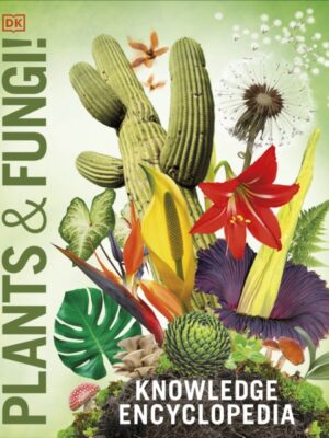 Knowledge Encyclopedia Plants and Fungi! : Our Growing World as You've Never Seen It Before