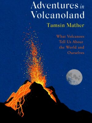 Adventures in Volcanoland : What Volcanoes Tell Us About the World and Ourselves