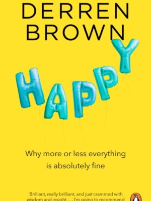 Happy : Why More or Less Everything is Absolutely Fine