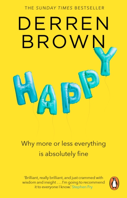 Happy : Why More or Less Everything is Absolutely Fine