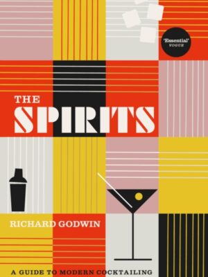 The Spirits : A Guide to Modern Cocktailing