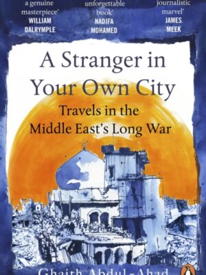A Stranger in Your Own City : Travels in the Middle East’s Long War