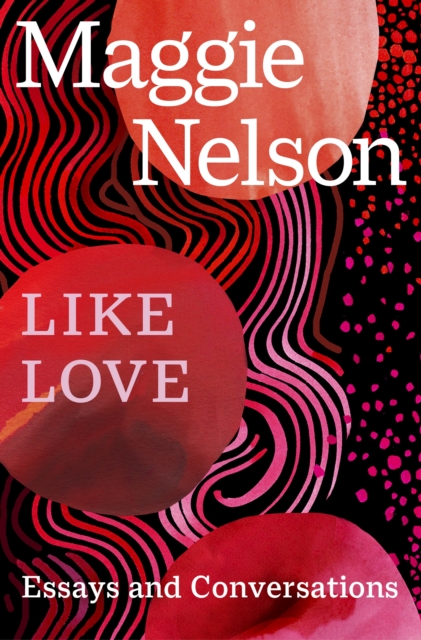 Like Love : Essays and Conversations