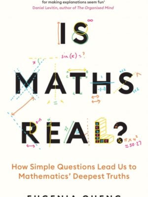 Is Maths Real? : How Simple Questions Lead Us to Mathematics’ Deepest Truths