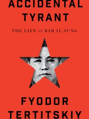 Accidental Tyrant : The Life of Kim Il-sung