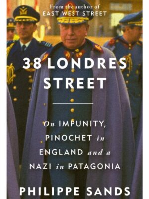 38 Londres Street : On Impunity, Pinochet in England and a Nazi in Patagonia