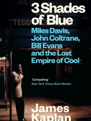 3 Shades of Blue : Miles Davis, John Coltrane, Bill Evans & The Lost Empire of Cool