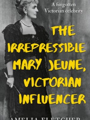 The Irrepressible Mary Jeune, Victorian Influencer