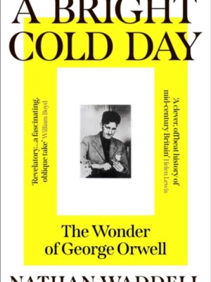 A Bright Cold Day: The Wonder of George Orwell