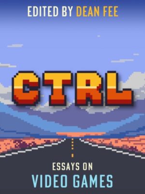 CTRL: Essays on Video Games